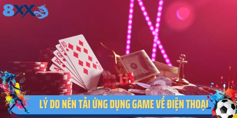 Lý do nên tải ứng dụng game về điện thoại