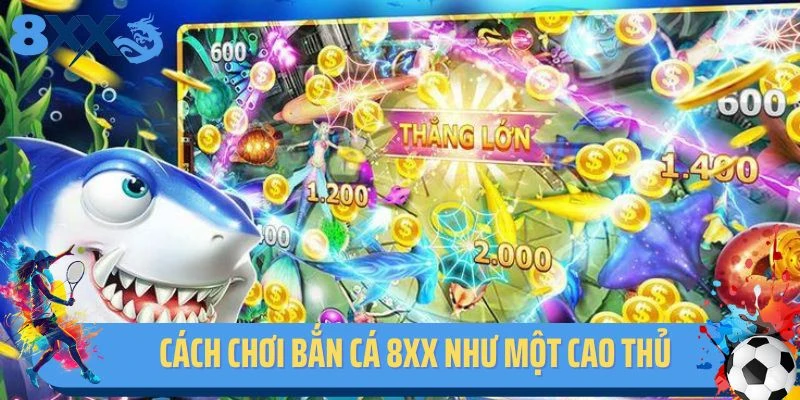 Cách chơi bắn cá 8xx như một cao thủ chuyên nghiệp