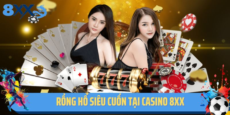 Rồng hổ gay cấn chỉ có tại sảnh casino tại 8xx