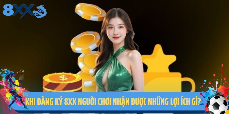 Khi đăng ký 8XX người chơi nhận được những lợi ích gì?