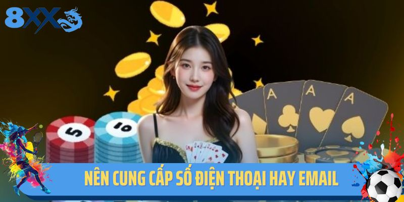 Khi đăng ký tài khoản chúng tôi nên cung cấp số điện thoại hay email?
