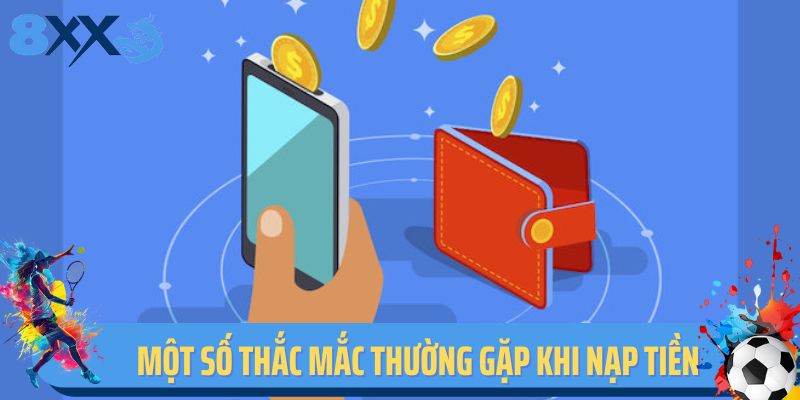 Một số thắc mắc thường gặp khi nạp tiền