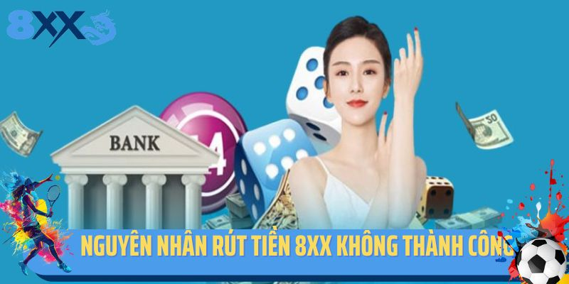 Một số nguyên nhân khiến thao tác rút tiền tại 8XX lỗi