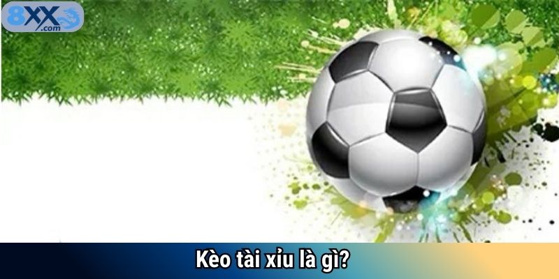 Kèo tài xỉu là gì?