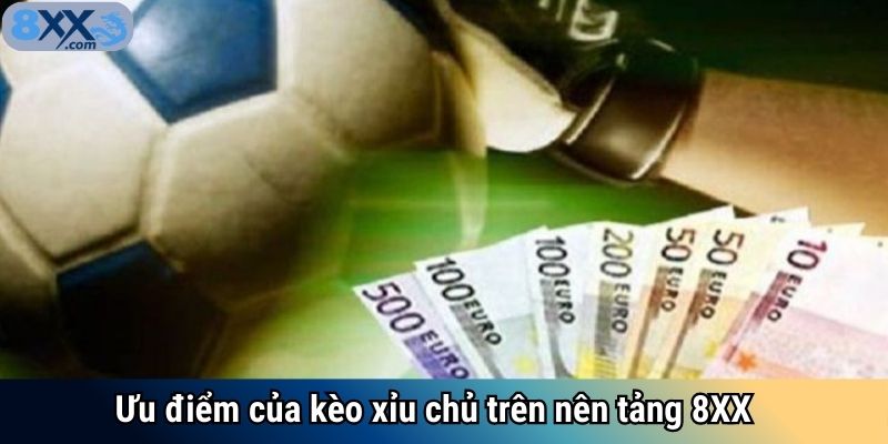 Ưu điểm của kèo xỉu chủ trên nên tảng 8XX